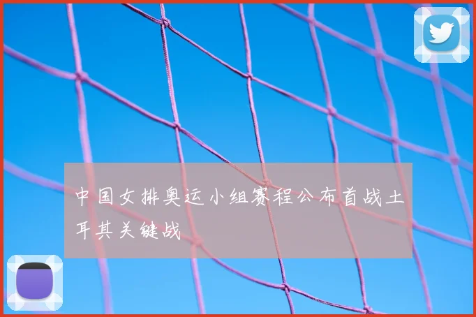 中国女排奥运小组赛程公布首战土耳其关键战