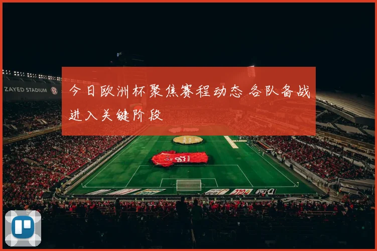 今日欧洲杯聚焦赛程动态 各队备战进入关键阶段